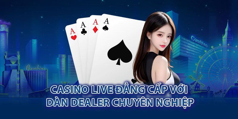 Casino live đẳng cấp với dàn Dealer chuyên nghiệp