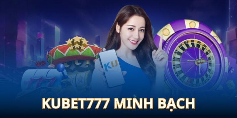 Giới thiệu Kubet casino về sự minh bạch uy tín