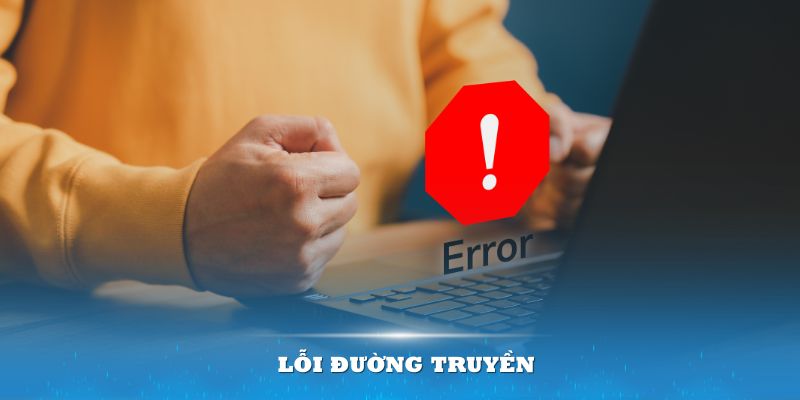 Lỗi đường truyền là một trong những sự cố không thể tránh khỏi