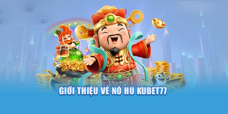 Nổ Hũ Kubet777 là sân chơi cá cược an toàn nhất hiện nay