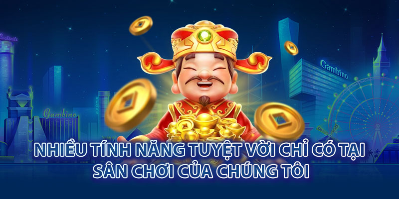 Nhiều tính năng tuyệt vời chỉ có tại sân chơi của chúng tôi