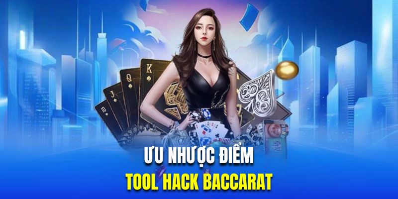 Phân tích ưu và nhược điểm của việc sử dụng tool Baccarat